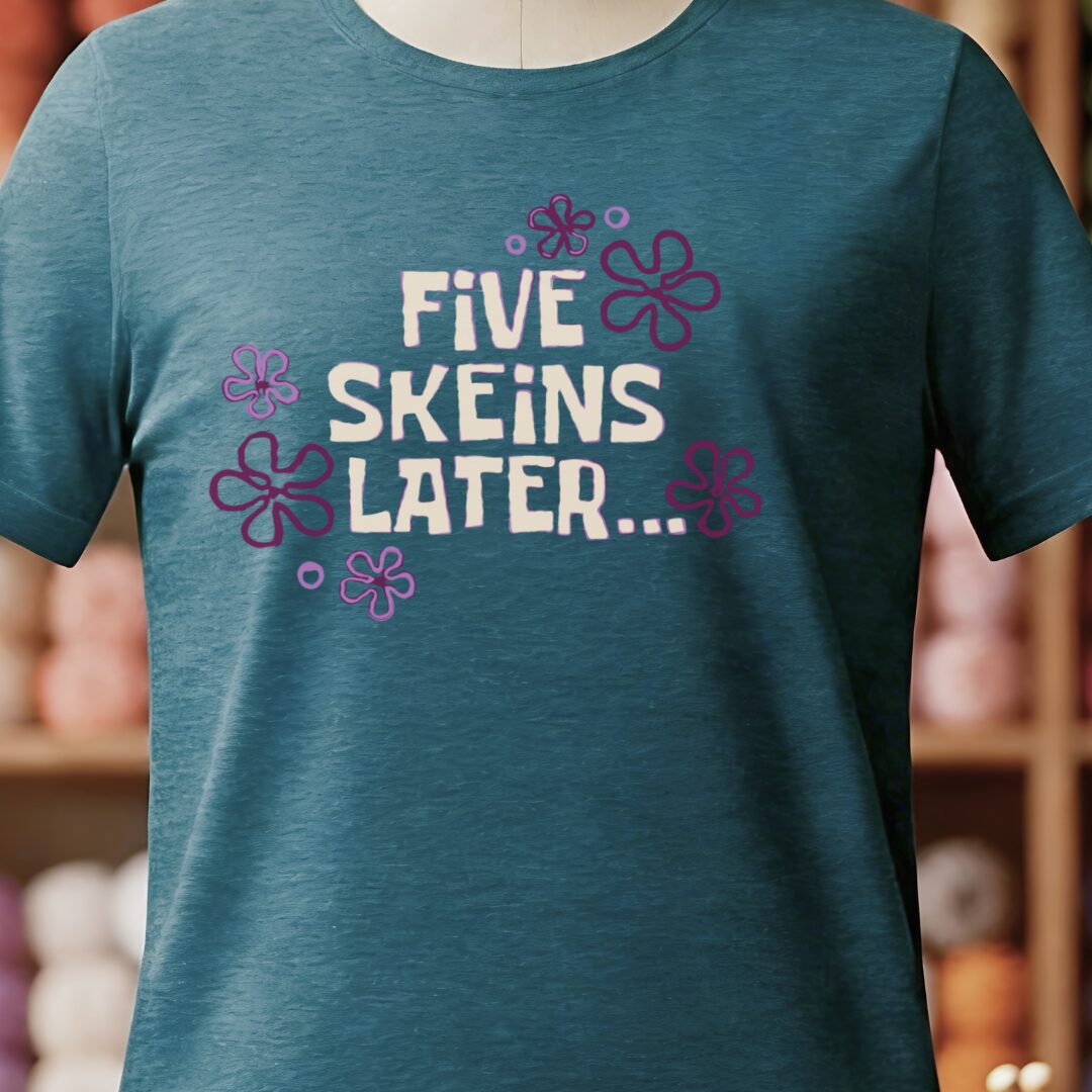5 Skeins Later T-Shirt Teal Blue t-shirt