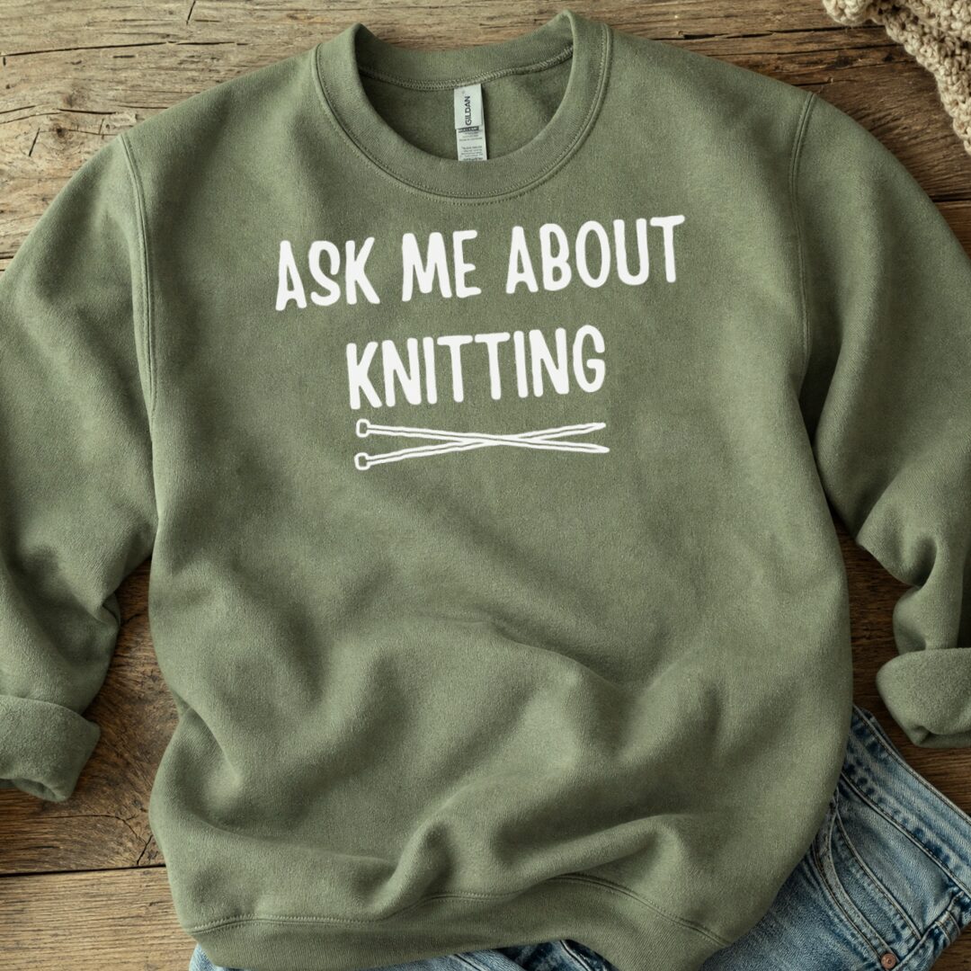 Ask Me About Knitting Sweatshirt Military Green t-shirt