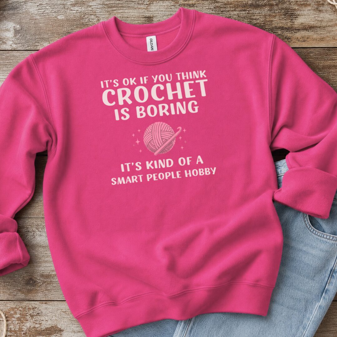 Crochet Is Boring Sweatshirt Bright Pink t-shirt