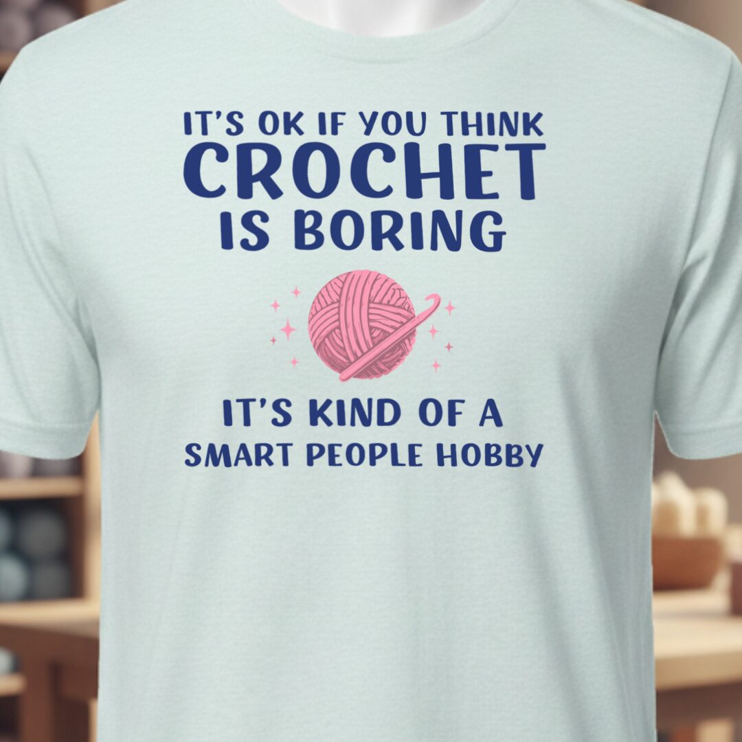 Crochet Is Boring T-Shirt Ice Blue t-shirt