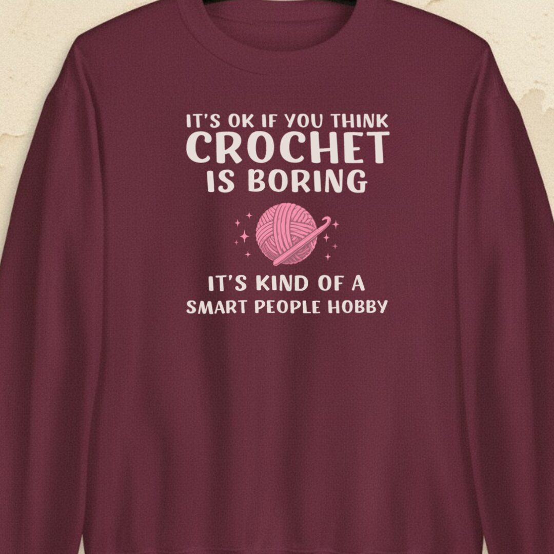 Crochet Is Boring Maroon Sweatshirt.jpg