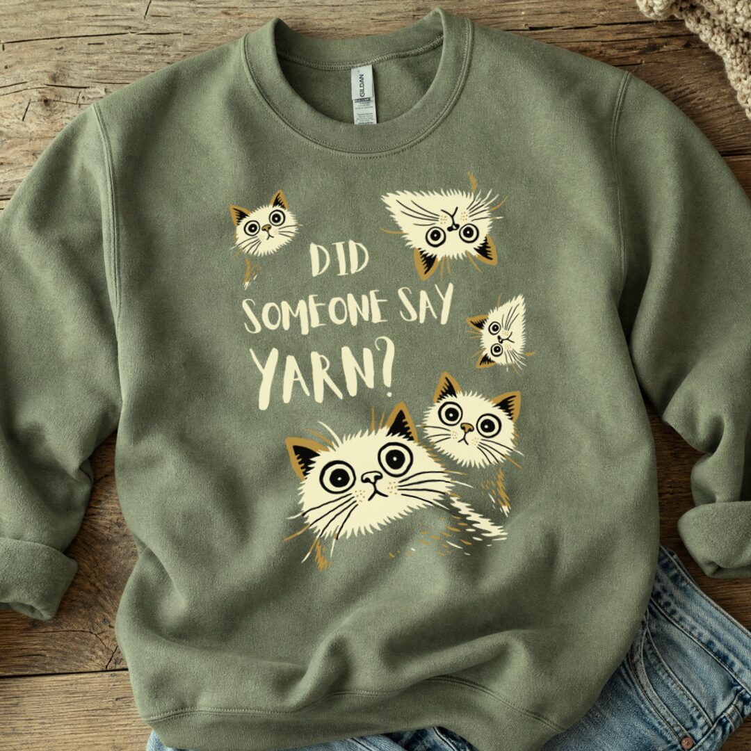 Did Someone Say Yarn Sweatshirt Military Green t-shirt
