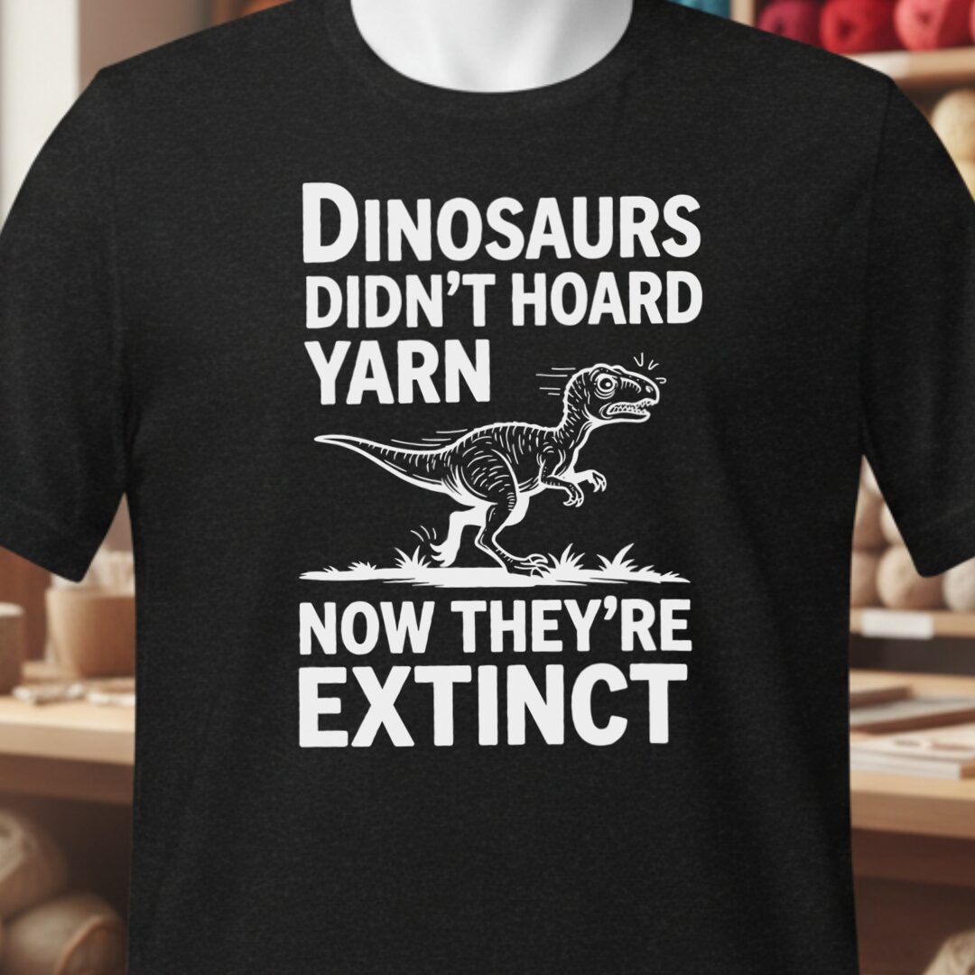 Dinosaurs Didn't Hoard Yarn T-Shirt