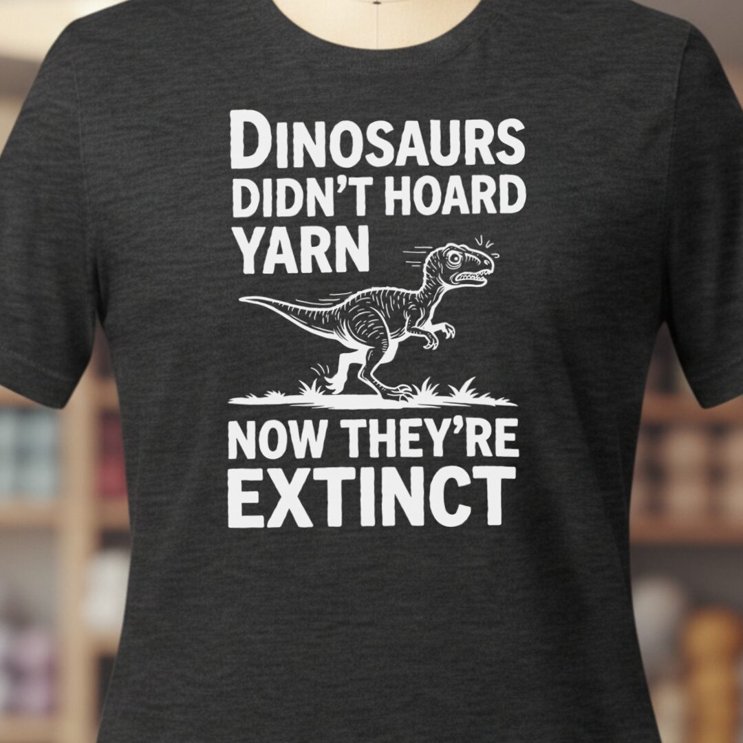 Dinosaurs Didn't Hoard Yarn T-Shirt