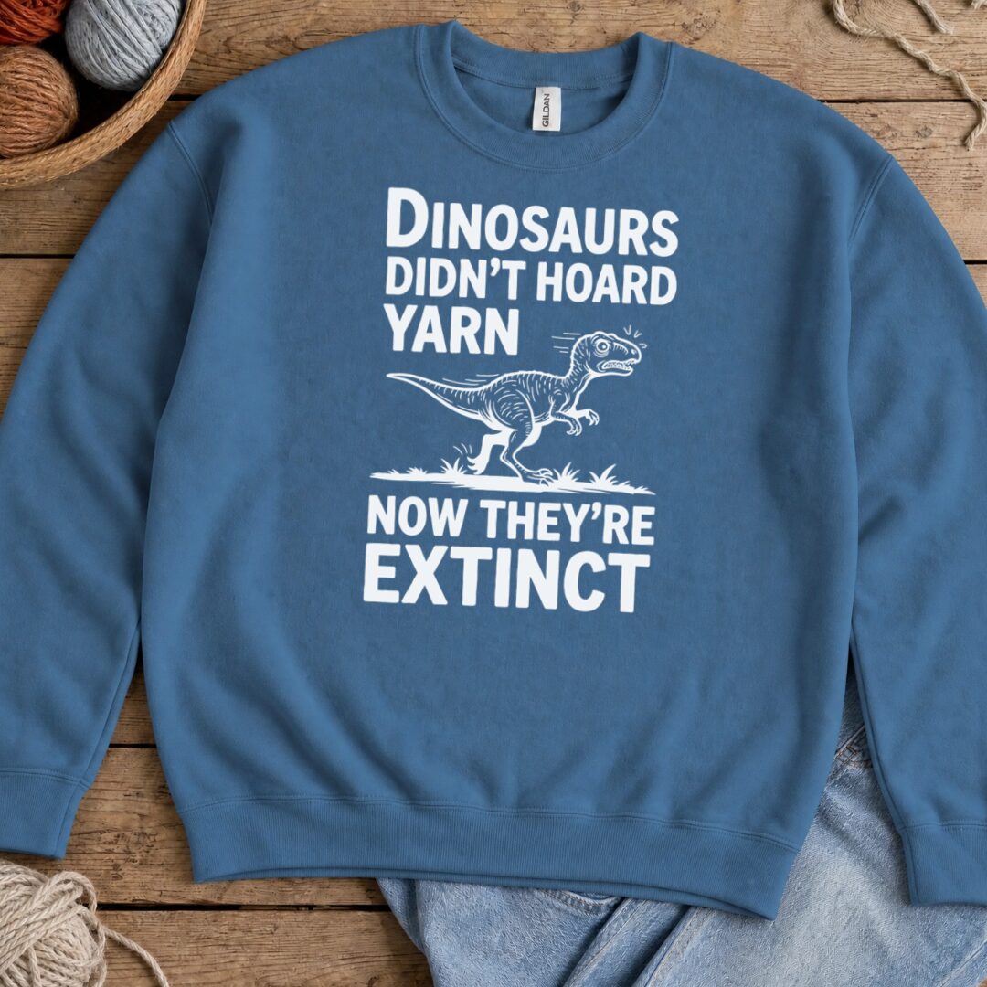 Dinosaurs Didn't Hoard Yarn Sweatshirt
