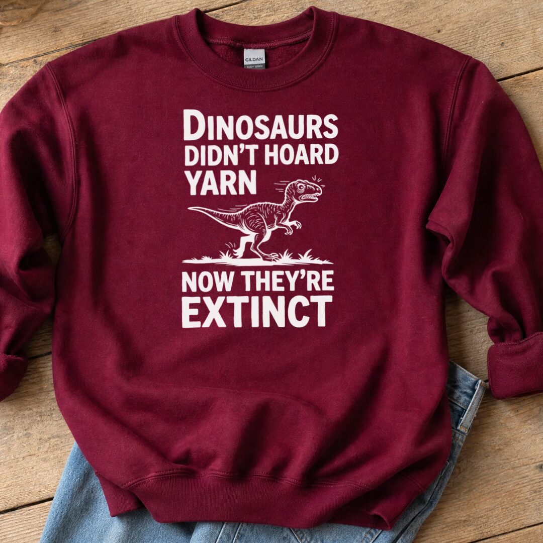 Dinosaurs Didn't Hoard Yarn Sweatshirt