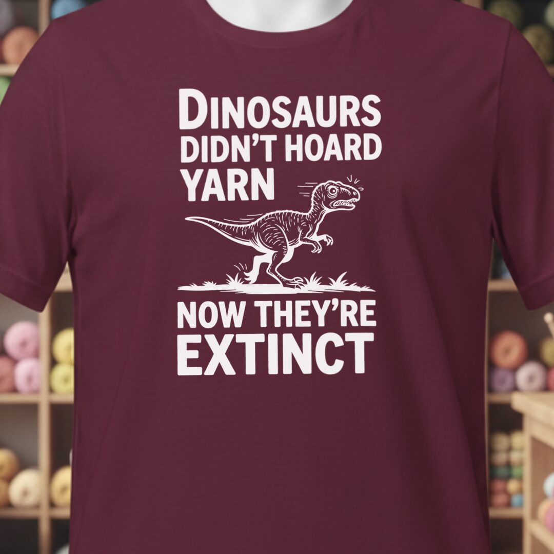 Dinosaurs Didn't Hoard Yarn T-Shirt