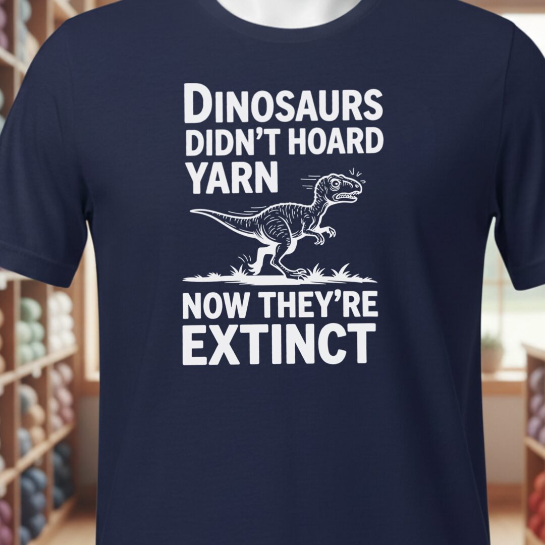 Dinosaurs Didn't Hoard Yarn T-Shirt