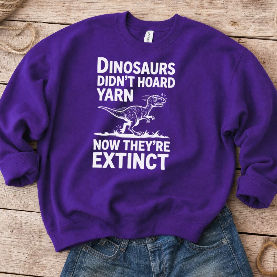 Dinosaurs Didn't Hoard Yarn Sweatshirt