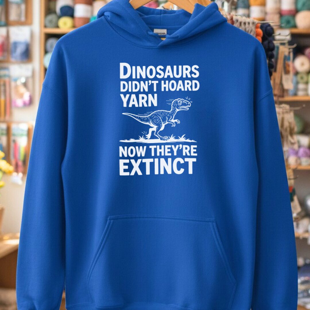 Dinosaurs Didn't Hoard Yarn Hoodie