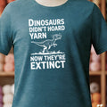 Dinosaurs Didn't Hoard Yarn T-Shirt Teal Blue t-shirt