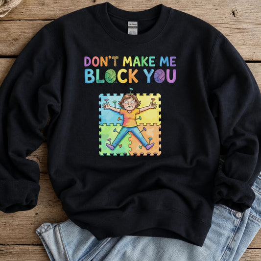 Don't Make Me Block You Sweatshirt Black t-shirt