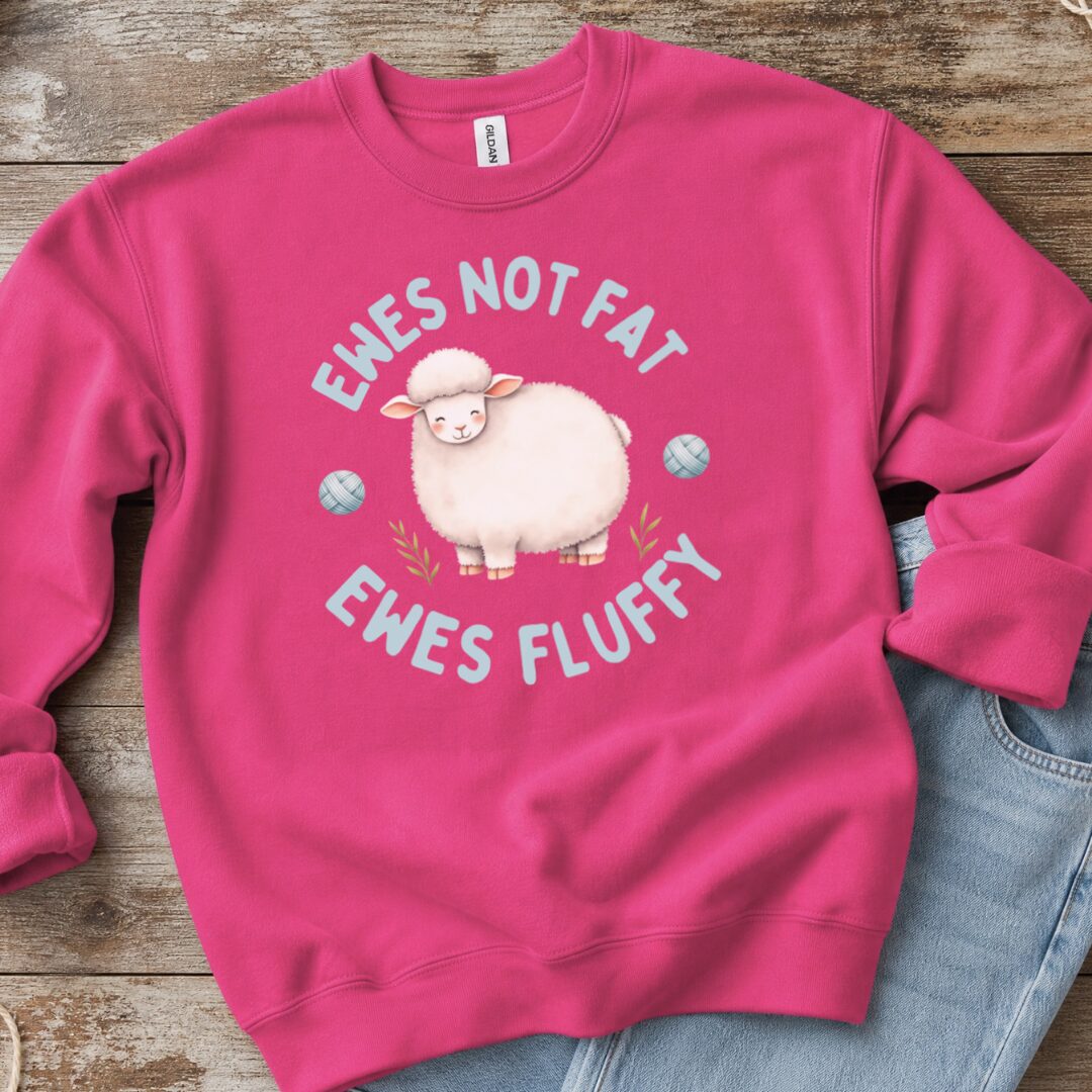 Ewes Not Fat, Ewes Fluffy Sweatshirt Bright Pink t-shirt