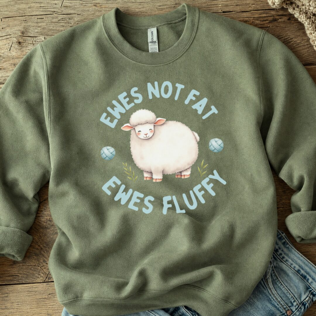 Ewes Not Fat, Ewes Fluffy Sweatshirt Military Green t-shirt