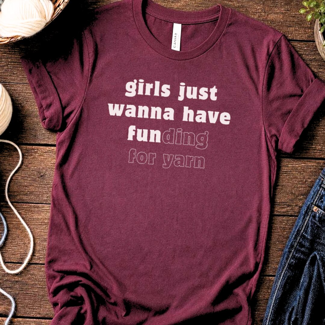 Girls Just Wanna To Have Fun T-Shirt Maroon t-shirt
