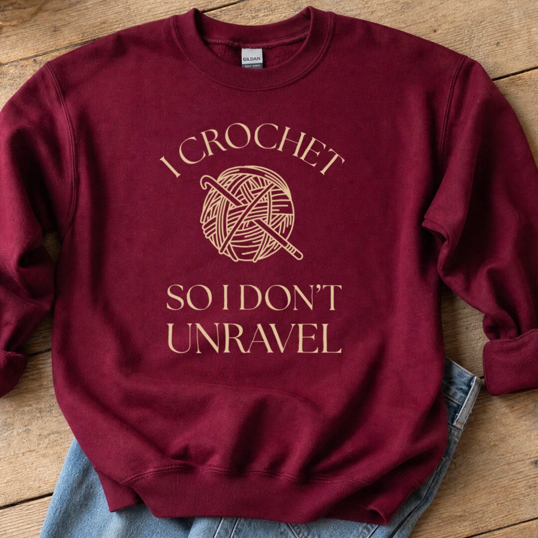 I Crochet So I Don't Unravel Sweatshirt Maroon t-shirt