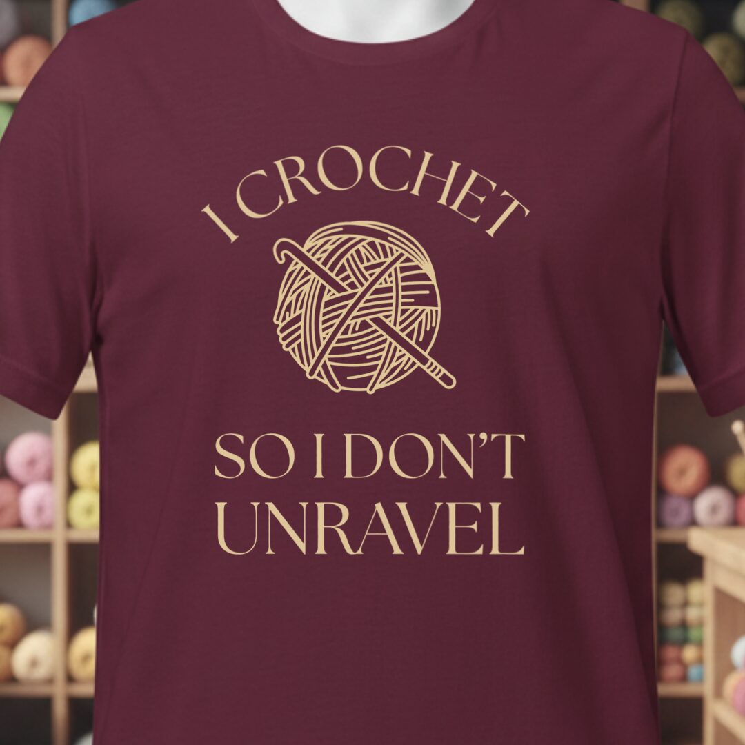 I Crochet So I Don't Unravel T-Shirt Maroon t-shirt