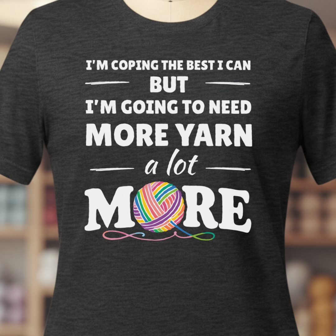 I Need A Lot More Yarn T-Shirt Dark Grey t-shirt