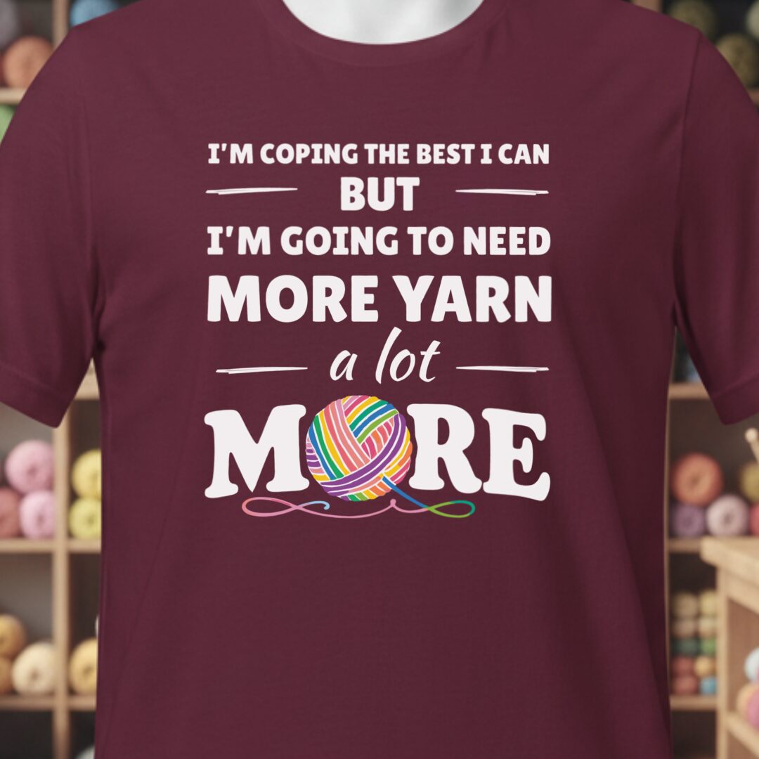 I Need A Lot More Yarn T-Shirt Maroon t-shirt