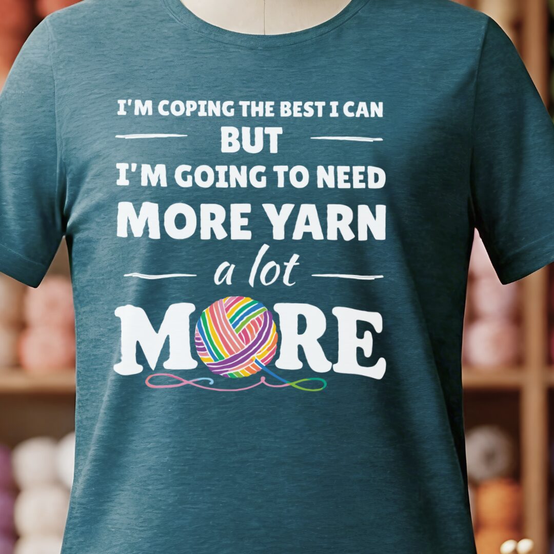 I Need A Lot More Yarn T-Shirt Teal Blue t-shirt