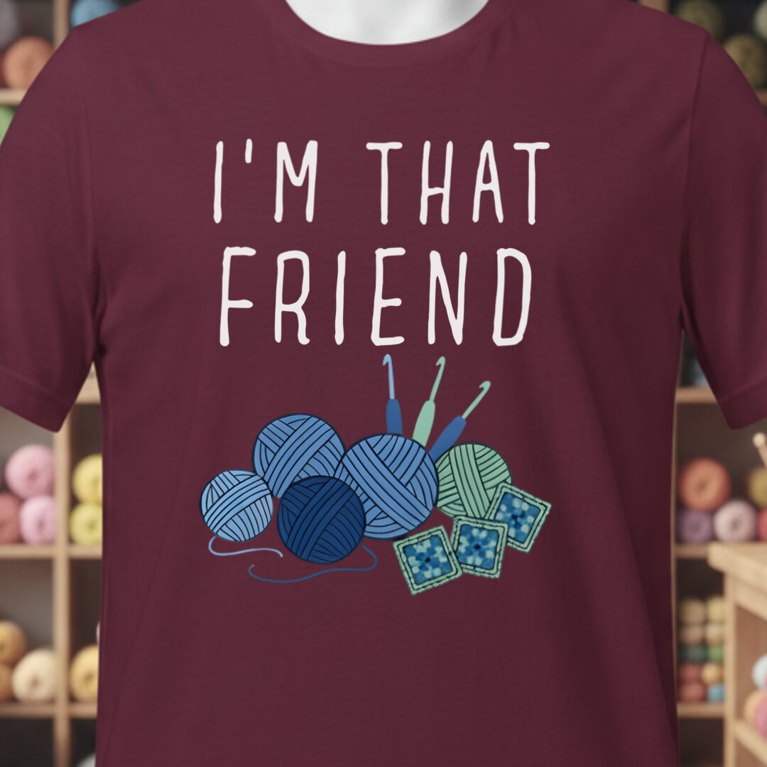 I'm That Crochet Friend T-Shirt Maroon t-shirt