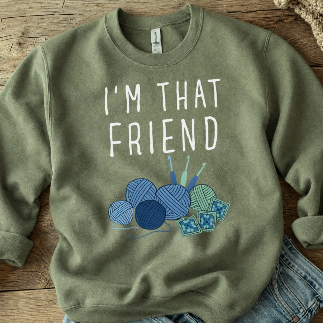 I'm That Crochet Friend Sweatshirt Military Green t-shirt