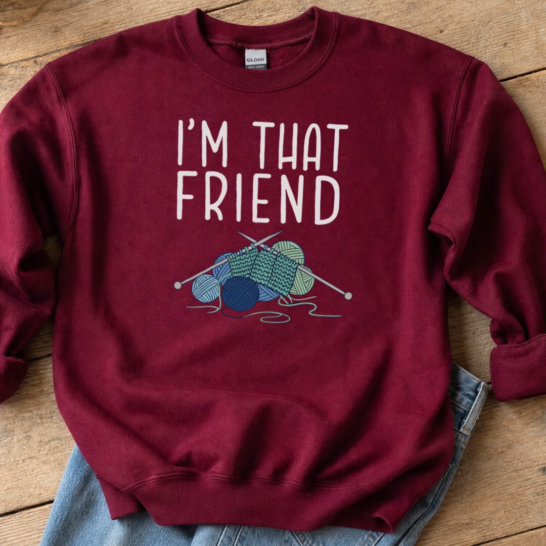 I'm That Knitting Friend Sweatshirt Maroon t-shirt