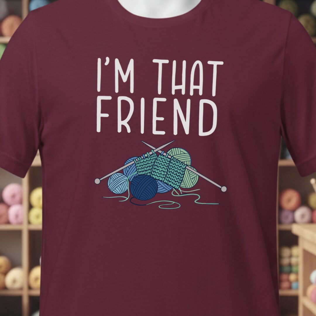 I'm That Knitting Friend T-Shirt Maroon t-shirt