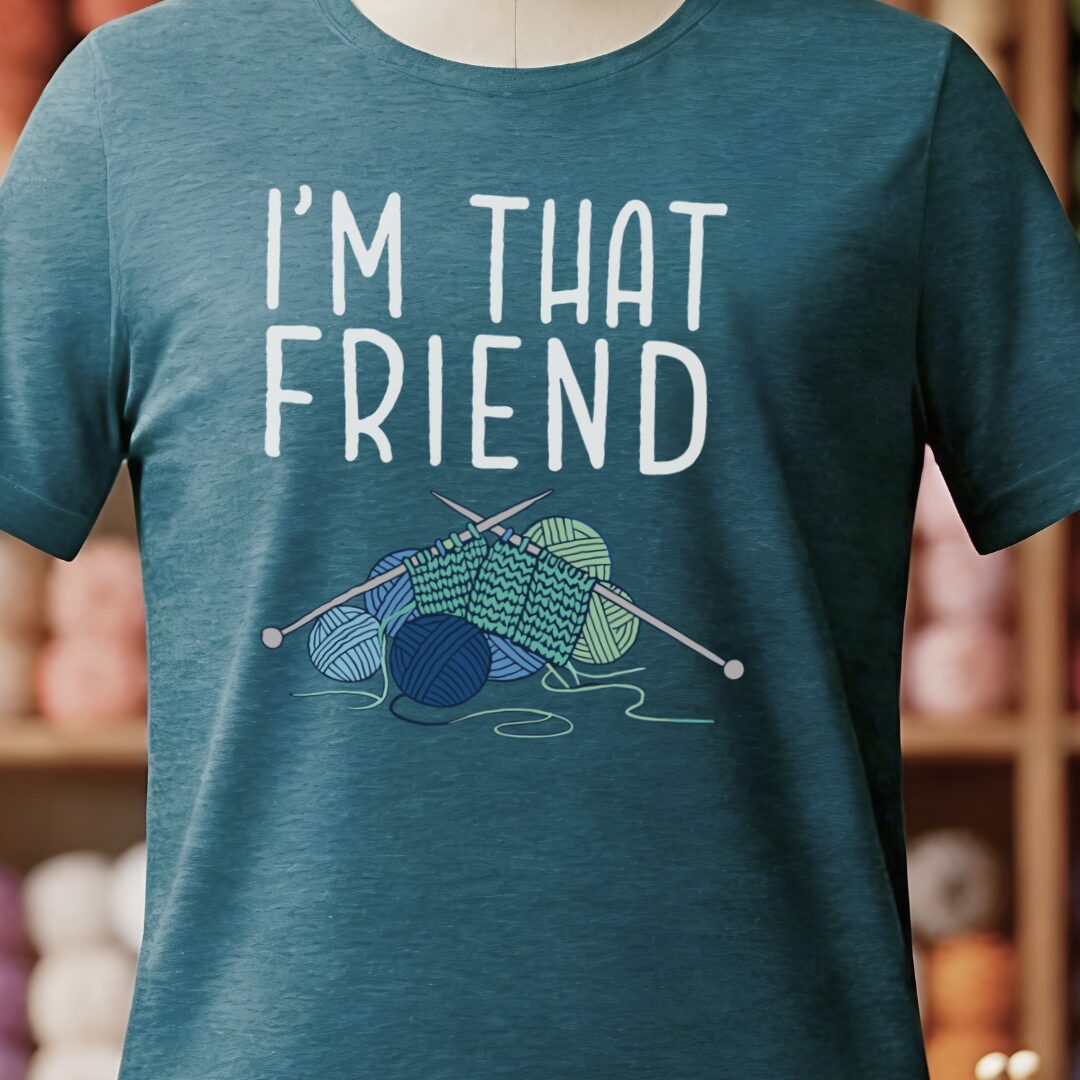 I'm That Knitting Friend T-Shirt Teal Blue t-shirt