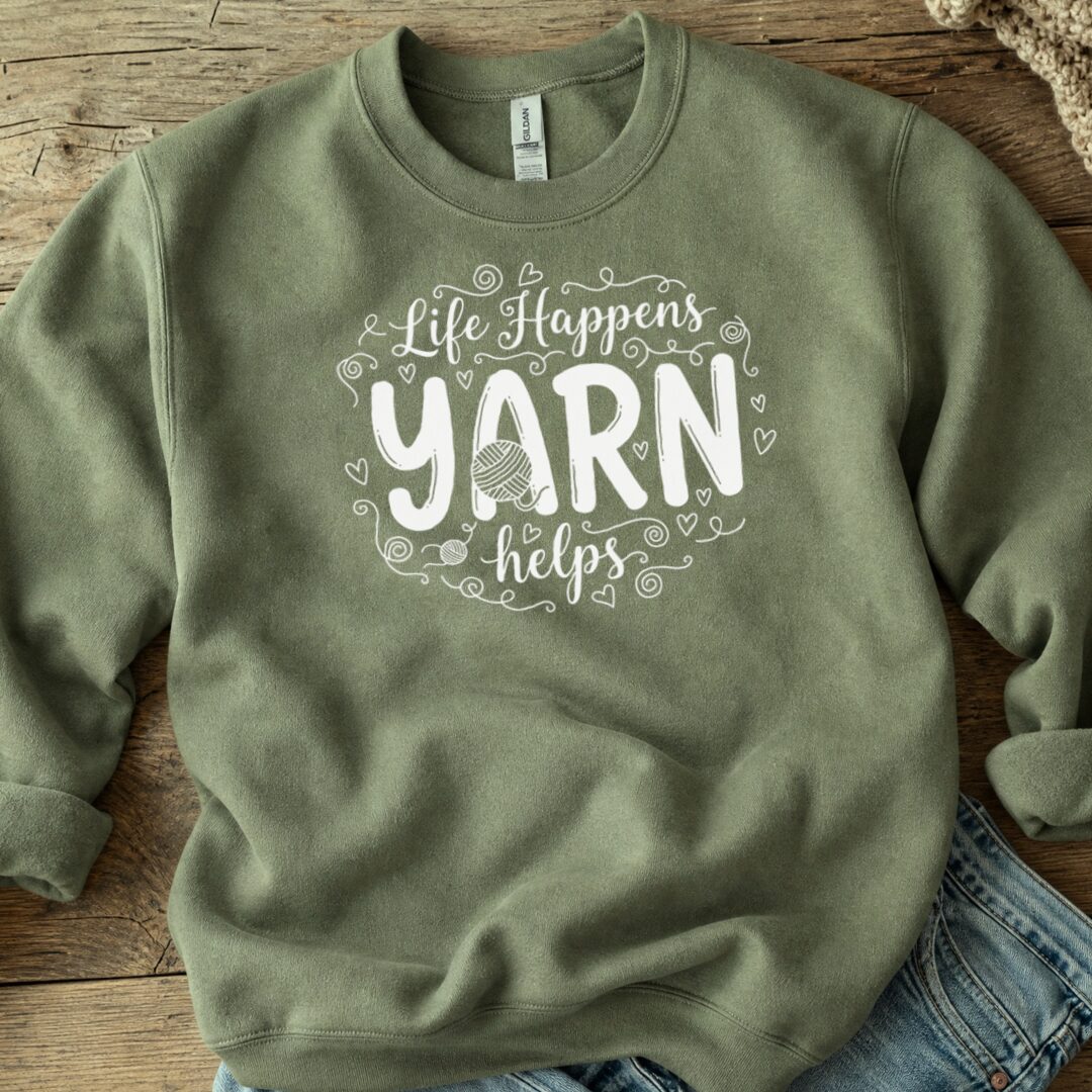 Life Happens, Yarn Helps Sweatshirt Military Green t-shirt