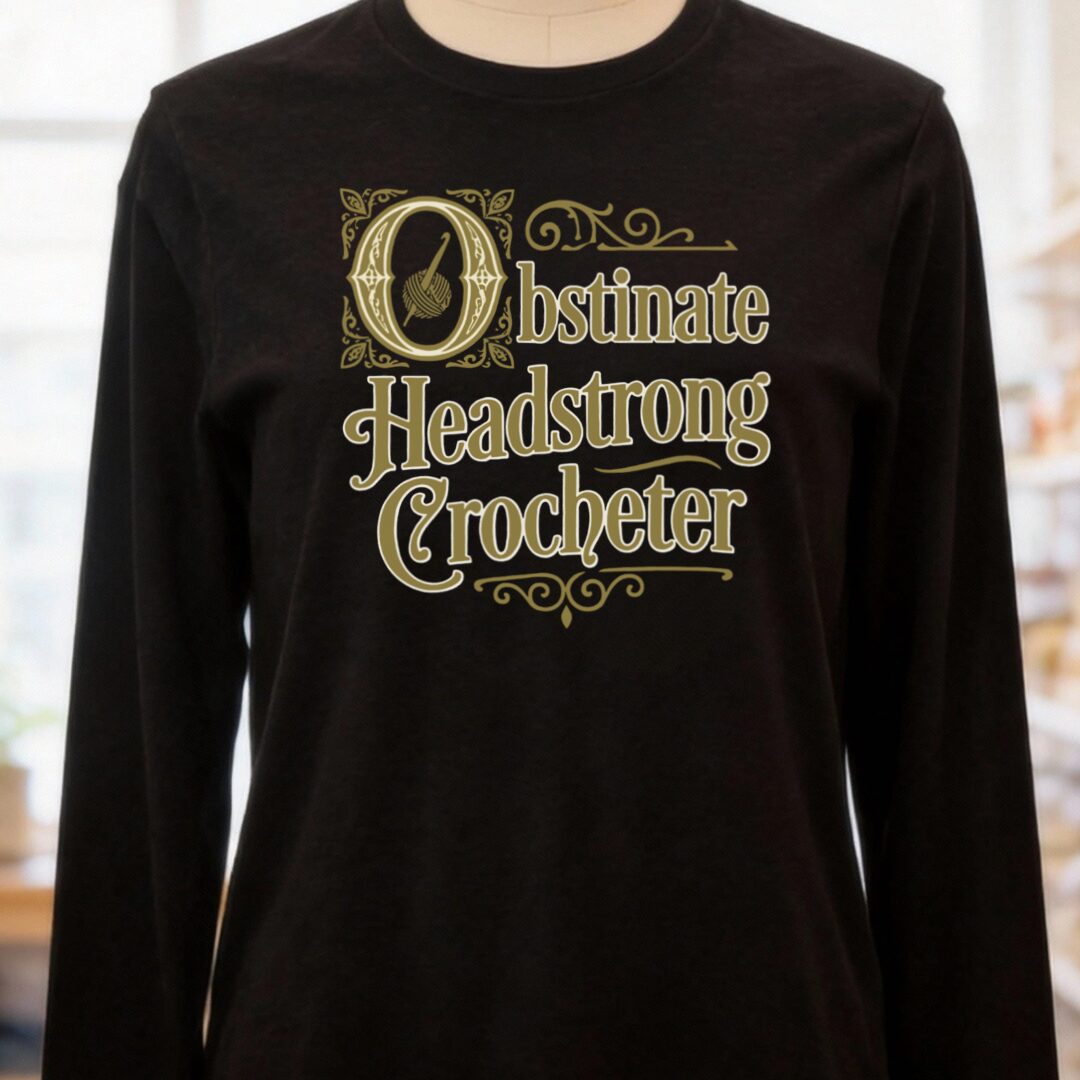 Obstinate Headstrong Crocheter Long Sleeve Tee Black t-shirt