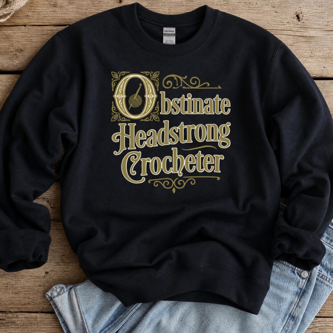 Obstinate Headstrong Crocheter Sweatshirt Black t-shirt