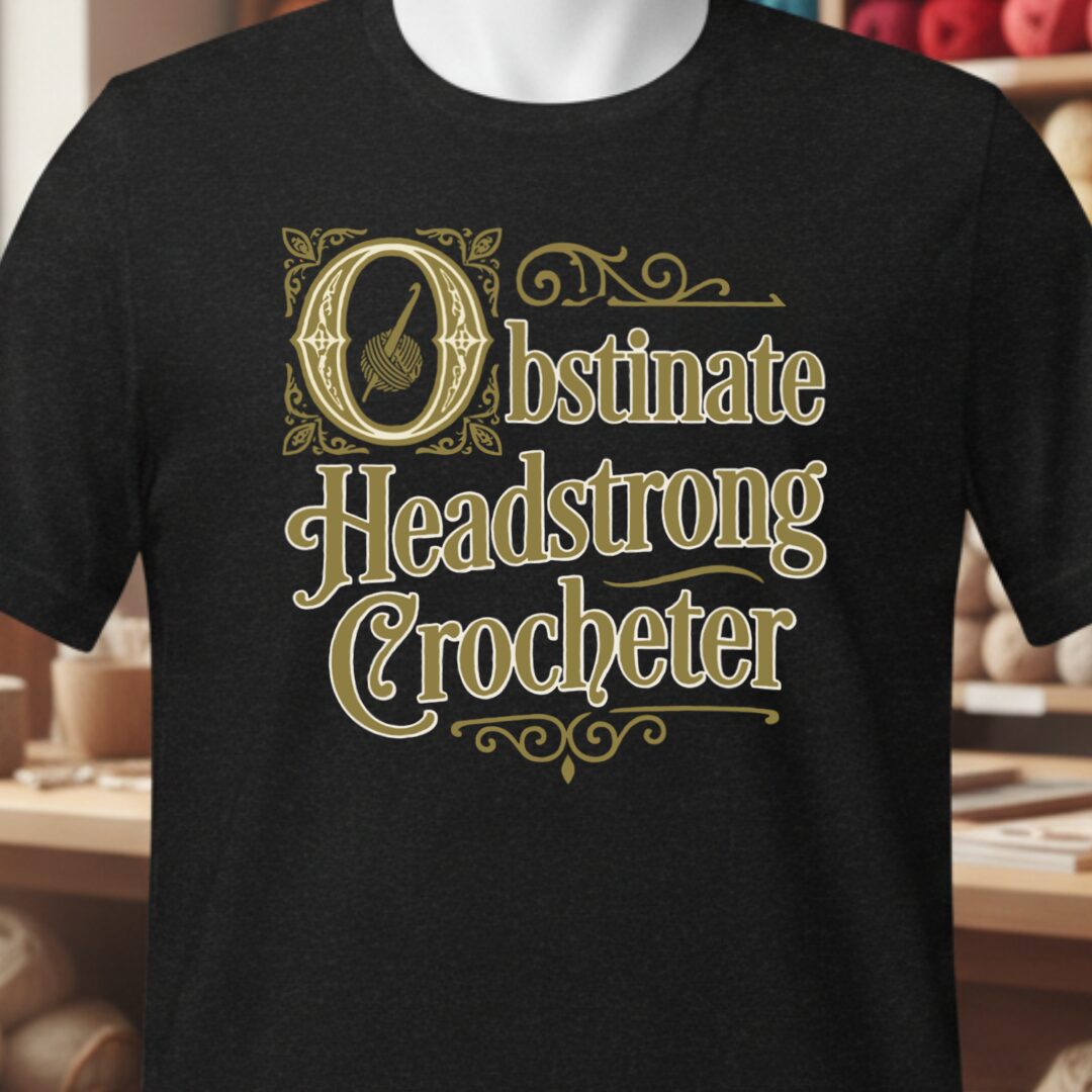 Obstinate Headstrong Crocheter T-Shirt Black t-shirt