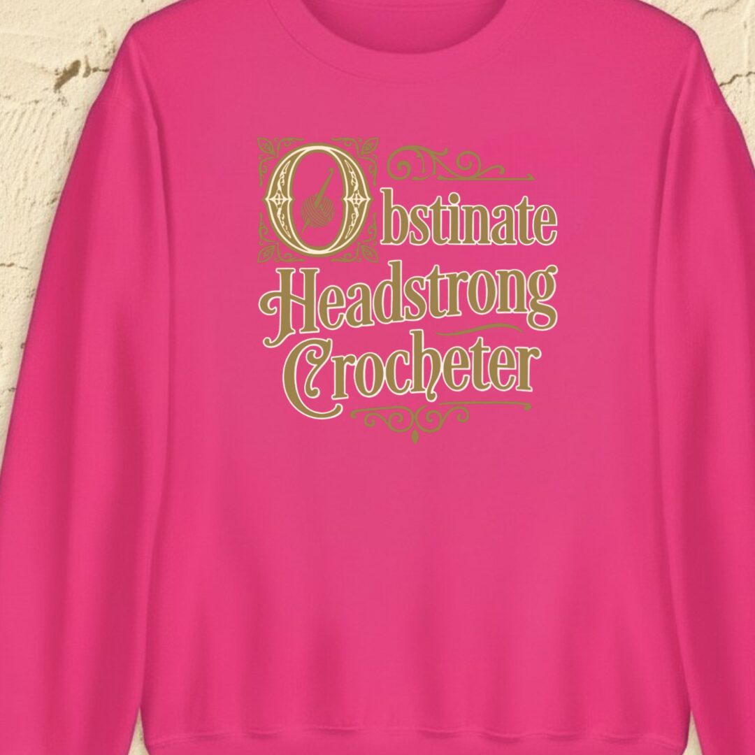 Obstinate Headstrong Crocheter Bright Pink Sweatshirt.jpg