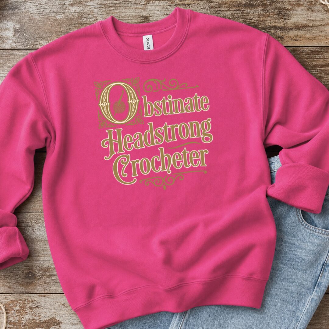 Obstinate Headstrong Crocheter Sweatshirt Bright Pink t-shirt