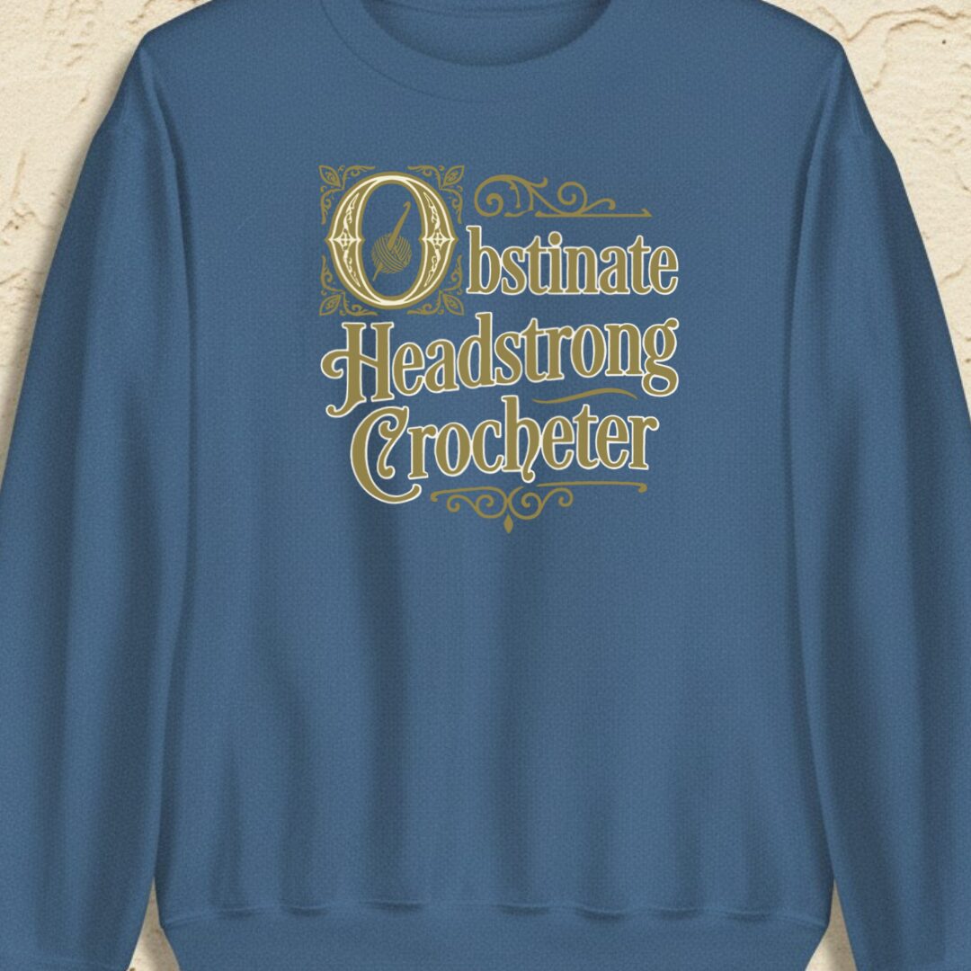 Obstinate Headstrong Crocheter Indigo Blue Sweatshirt.jpg