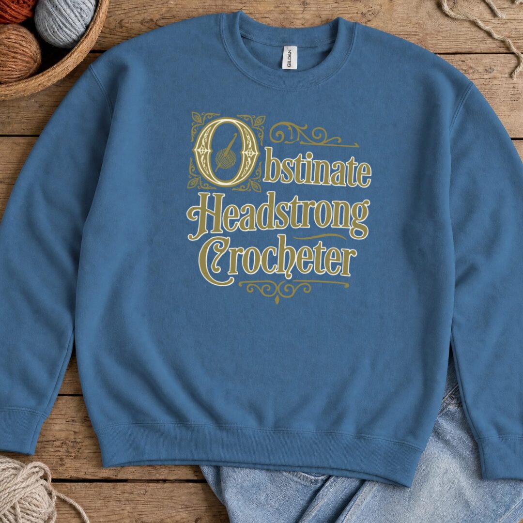 Obstinate Headstrong Crocheter Sweatshirt Indigo Blue t-shirt