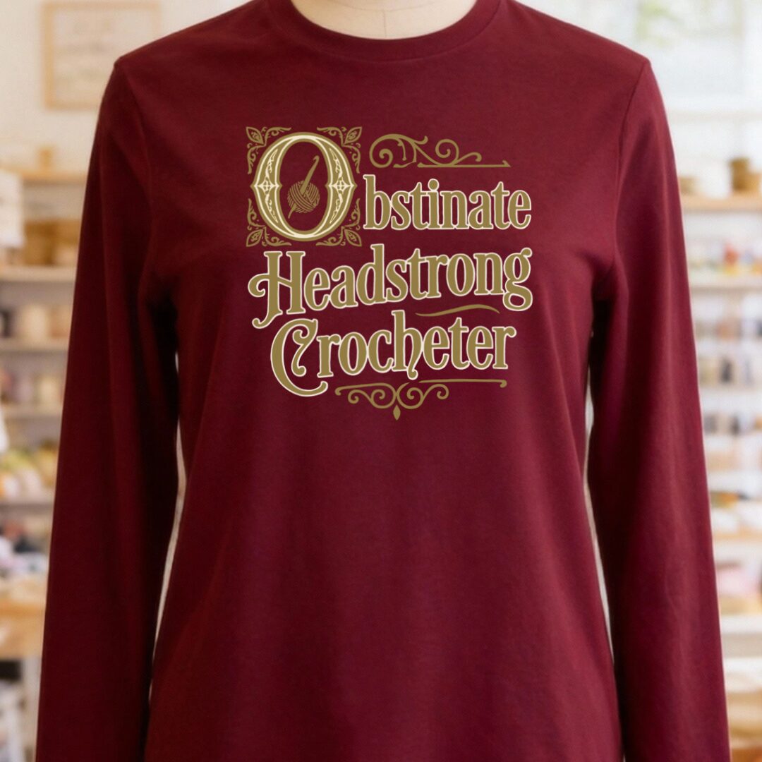 Obstinate Headstrong Crocheter Long Sleeve Tee Maroon t-shirt