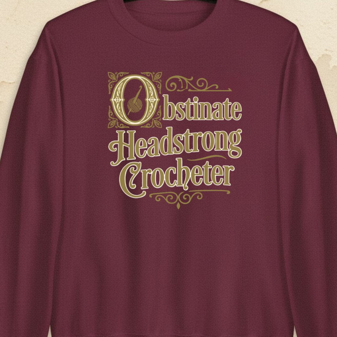 Obstinate Headstrong Crocheter Maroon Sweatshirt.jpg