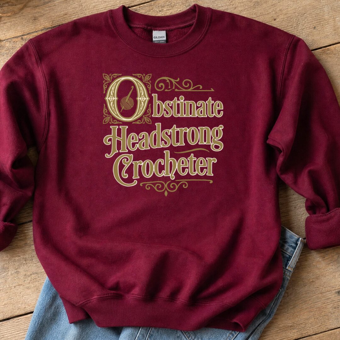 Obstinate Headstrong Crocheter Sweatshirt Maroon t-shirt