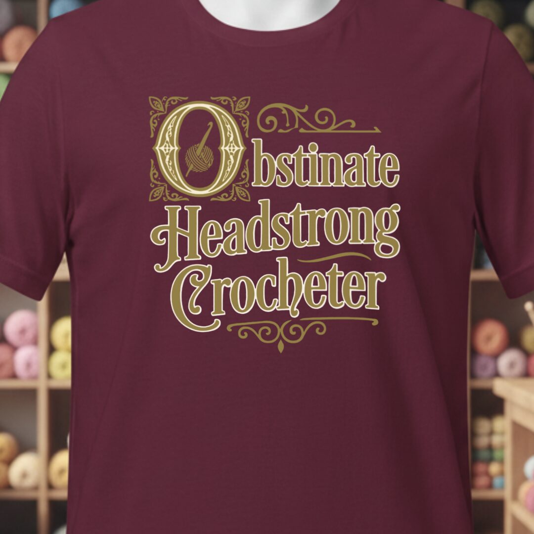 Obstinate Headstrong Crocheter Maroon T-Shirt.jpg