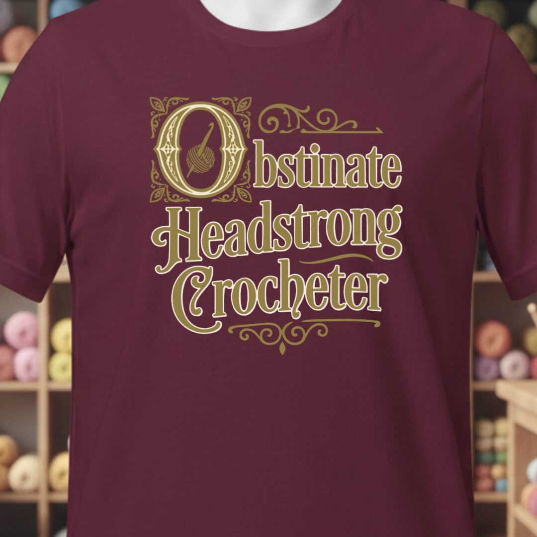 Obstinate Headstrong Crocheter T-Shirt Maroon t-shirt