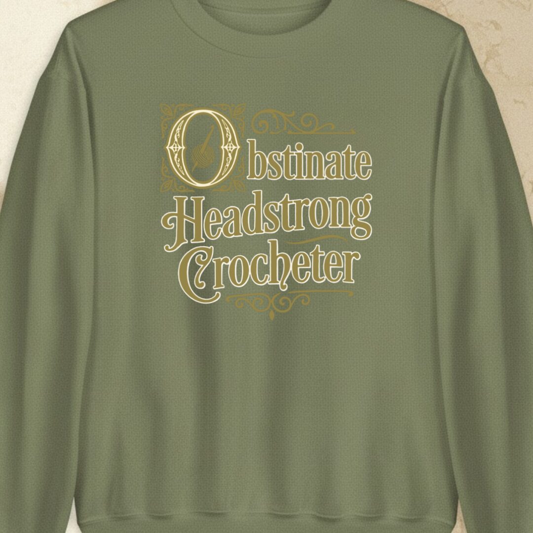 Obstinate Headstrong Crocheter Military Green Sweatshirt.jpg