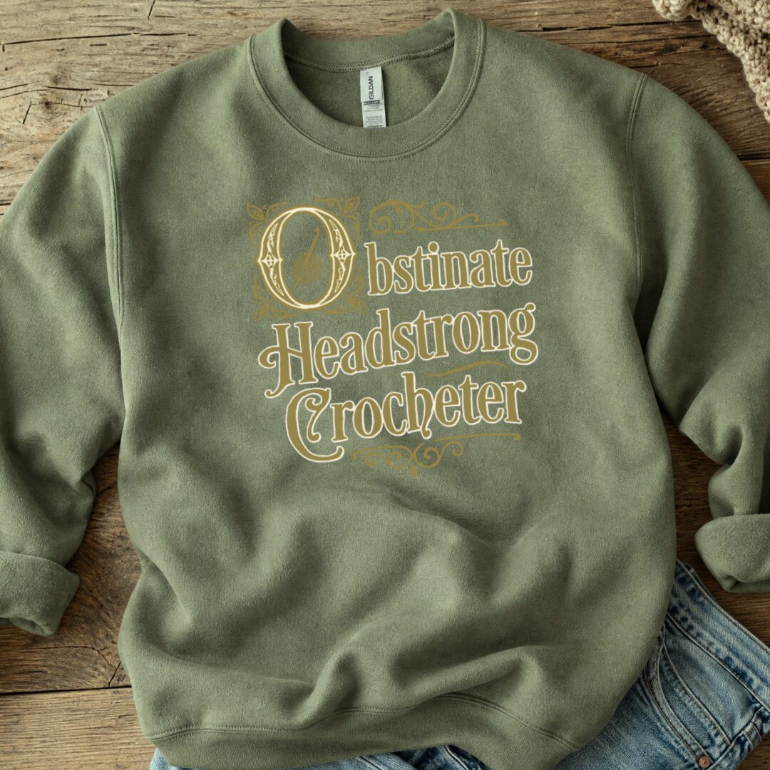 Obstinate Headstrong Crocheter Sweatshirt Military Green t-shirt