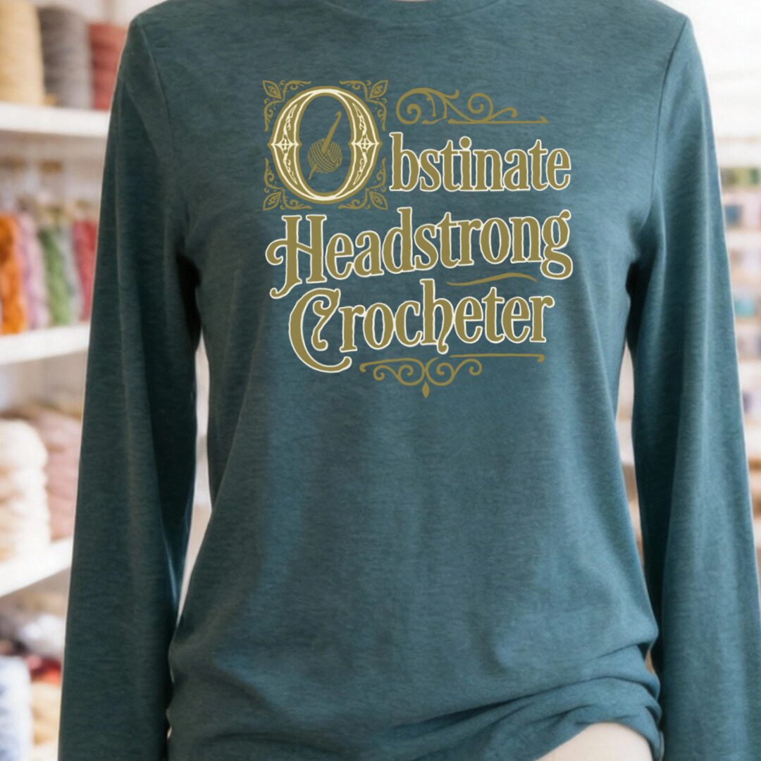 Obstinate Headstrong Crocheter Long Sleeve Tee Teal Blue t-shirt