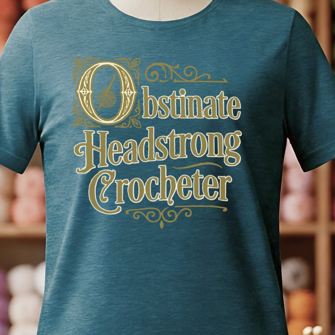 Obstinate Headstrong Crocheter T-Shirt Teal Blue t-shirt