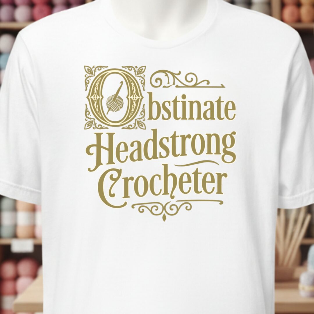 Obstinate Headstrong Crocheter T-Shirt White t-shirt