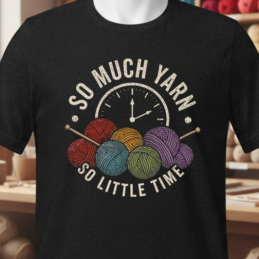 So Much Yarn, So Little Time T-Shirt Black t-shirt
