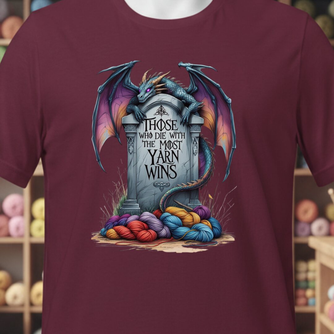 Those Who Die With the Most Yarn Wins T-Shirt Maroon t-shirt