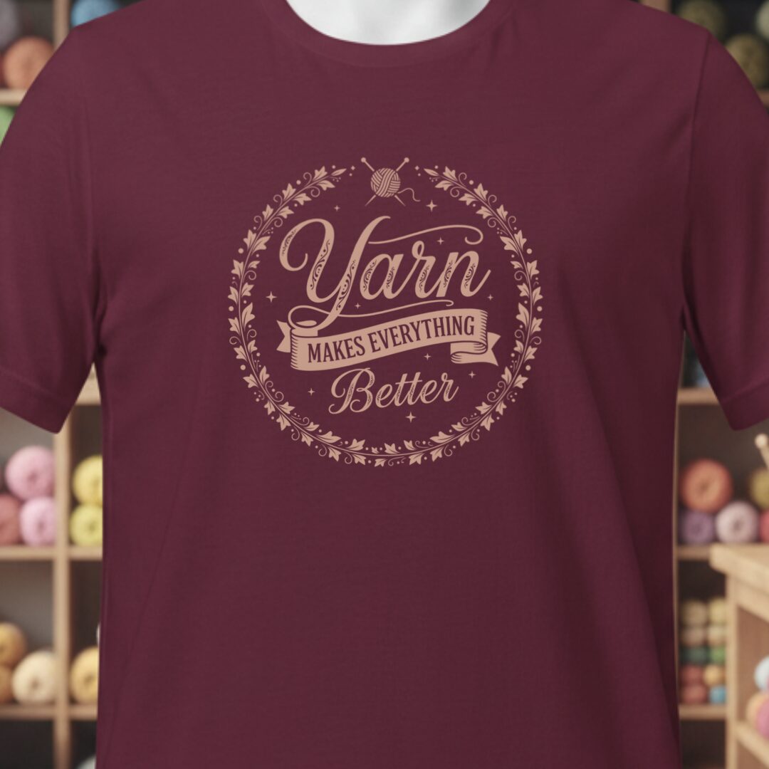 Yarn Makes Everything Better T-Shirt Maroon t-shirt